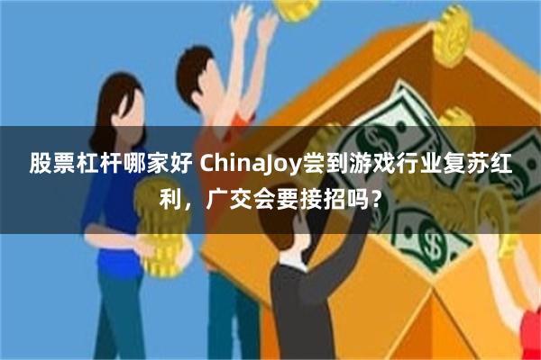 股票杠杆哪家好 ChinaJoy尝到游戏行业复苏红利，广交会要接招吗？