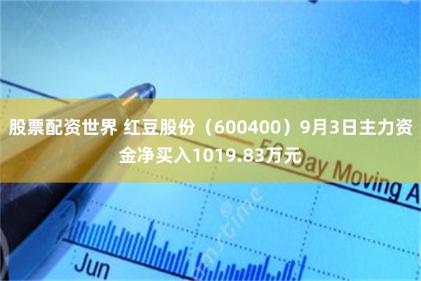 股票配资世界 红豆股份（600400）9月3日主力资金净买入1019.83万元