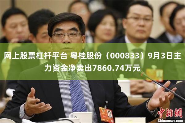 网上股票杠杆平台 粤桂股份（000833）9月3日主力资金净卖出7860.74万元