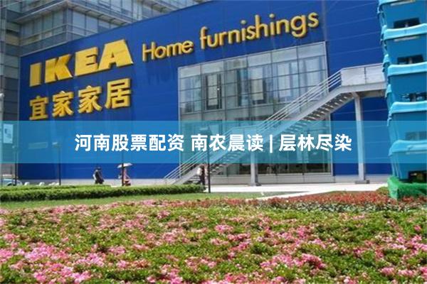 河南股票配资 南农晨读 | 层林尽染