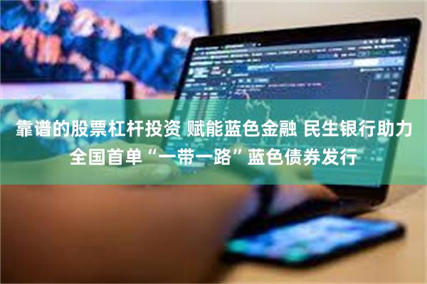 靠谱的股票杠杆投资 赋能蓝色金融 民生银行助力全国首单“一带一路”蓝色债券发行