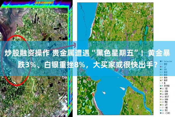 炒股融资操作 贵金属遭遇“黑色星期五”！黄金暴跌3%、白银重挫8%，大买家或很快出手？