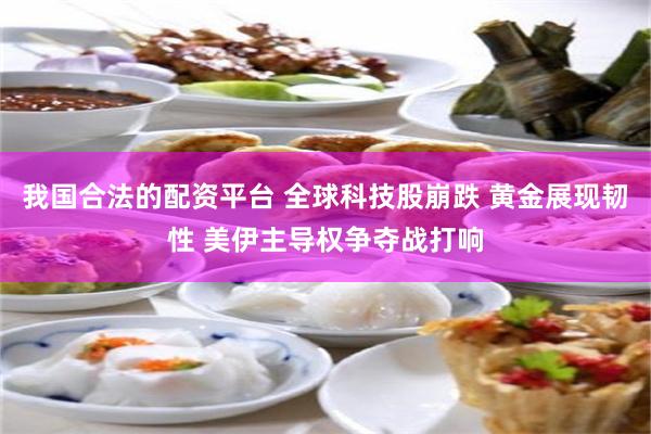 我国合法的配资平台 全球科技股崩跌 黄金展现韧性 美伊主导权争夺战打响
