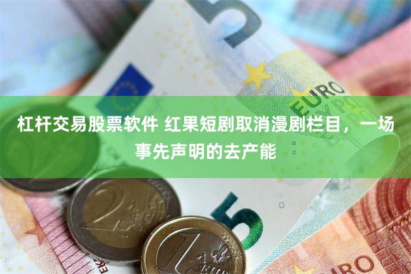 杠杆交易股票软件 红果短剧取消漫剧栏目，一场事先声明的去产能