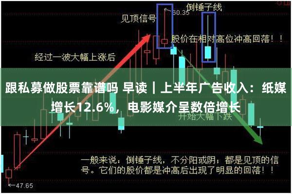 跟私募做股票靠谱吗 早读｜上半年广告收入：纸媒增长12.6%，电影媒介呈数倍增长