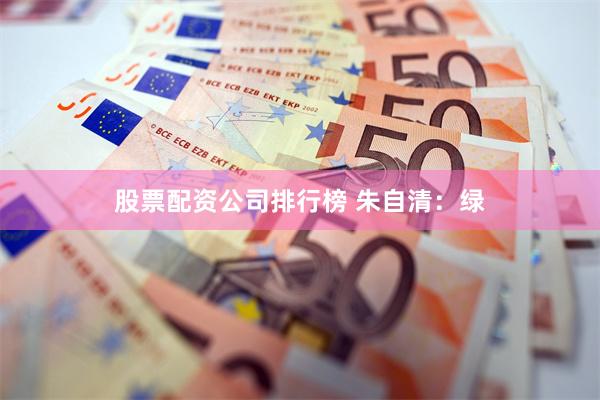 股票配资公司排行榜 朱自清：绿