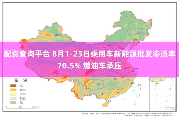 配资查询平台 8月1-23日乘用车新能源批发渗透率70.5% 燃油车承压