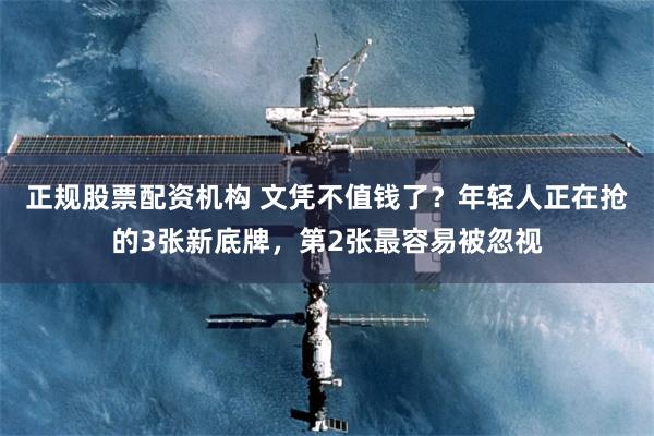 正规股票配资机构 文凭不值钱了？年轻人正在抢的3张新底牌，第2张最容易被忽视